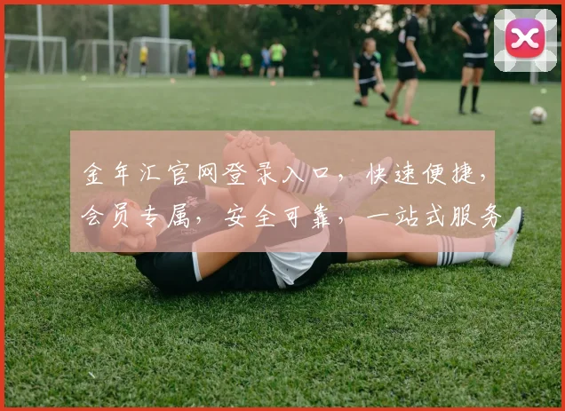 金年汇官网登录入口，快速便捷，会员专属，安全可靠，一站式服务，三步直达，尊享体验，立即登录。