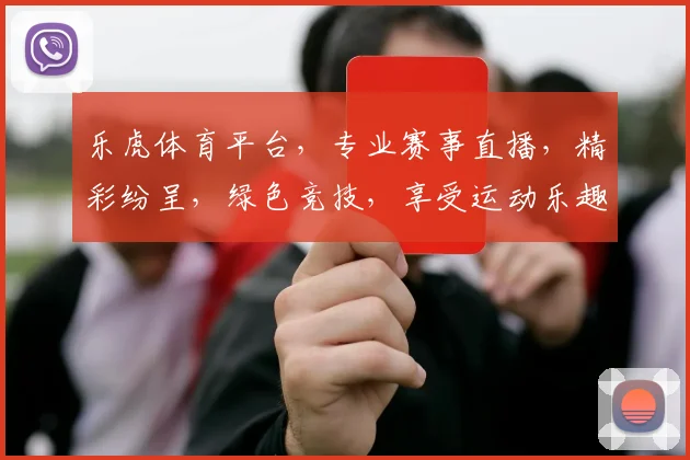 乐虎体育平台，专业赛事直播，精彩纷呈，绿色竞技，享受运动乐趣，不容错过