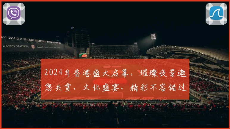 2024年香港盛大启幕，璀璨夜景邀您共赏，文化盛宴，精彩不容错过，不容错过