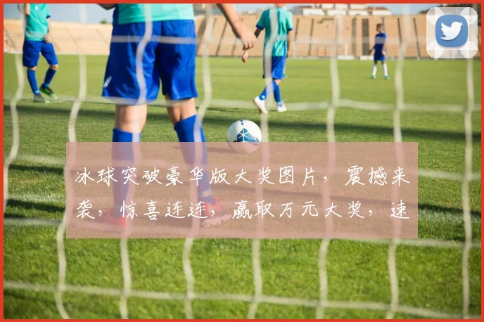 冰球突破豪华版大奖图片，震撼来袭，惊喜连连，赢取万元大奖，速来挑战
